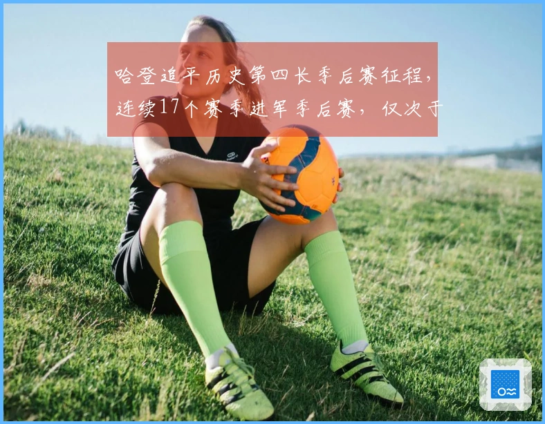 哈登追平历史第四长季后赛征程，连续17个赛季进军季后赛，仅次于犹他双煞和邓肯