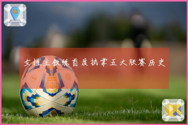 女性主教练首度执掌五大联赛历史