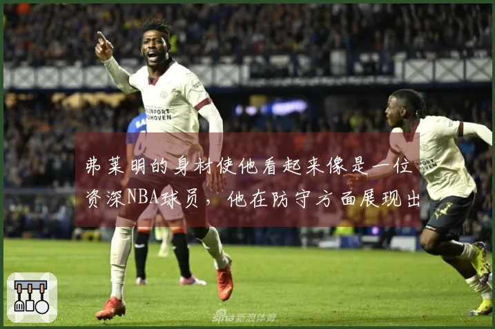 弗莱明的身材使他看起来像是一位资深NBA球员，他在防守方面展现出出色的本能。