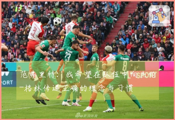 范弗里特：我希望在队伍中向杰伦-格林传递正确的理念与习惯